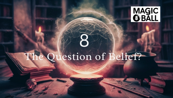 Magic 8 Ball: The Question of Belief: Is Magic Real?